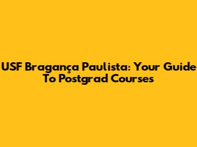 USF Bragança Paulista: Your Guide To Postgrad Courses