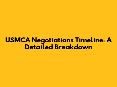 USMCA Negotiations Timeline: A Detailed Breakdown