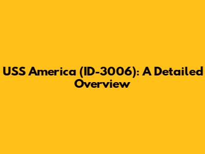 USS America (ID-3006): A Detailed Overview