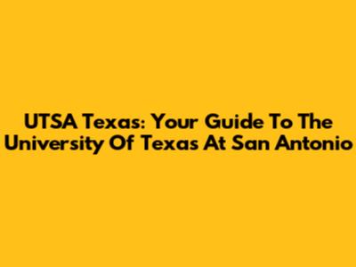 UTSA Texas: Your Guide To The University Of Texas At San Antonio