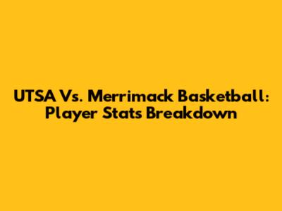 UTSA Vs. Merrimack Basketball: Player Stats Breakdown