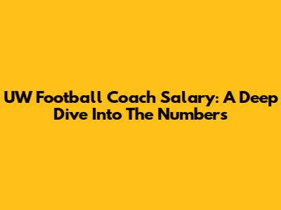 UW Football Coach Salary: A Deep Dive Into The Numbers