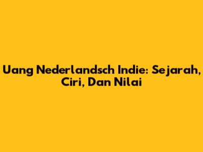 Uang Nederlandsch Indie: Sejarah, Ciri, Dan Nilai