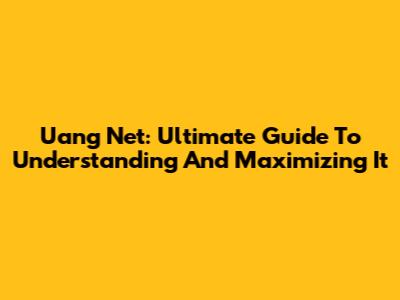 Uang Net: Ultimate Guide To Understanding And Maximizing It