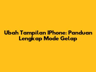 Ubah Tampilan IPhone: Panduan Lengkap Mode Gelap