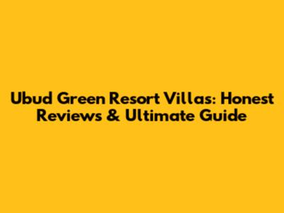 Ubud Green Resort Villas: Honest Reviews & Ultimate Guide