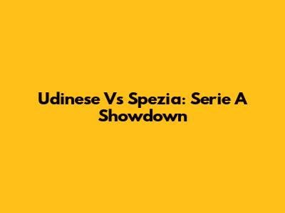 Udinese Vs Spezia: Serie A Showdown