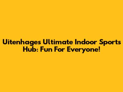Uitenhage's Ultimate Indoor Sports Hub: Fun For Everyone!