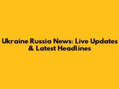 Ukraine Russia News: Live Updates & Latest Headlines