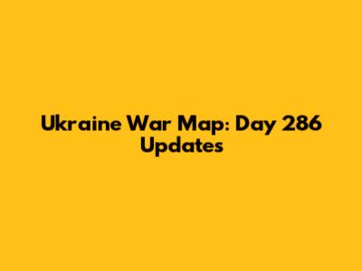 Ukraine War Map: Day 286 Updates