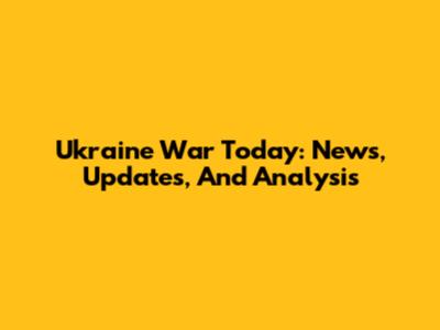 Ukraine War Today: News, Updates, And Analysis