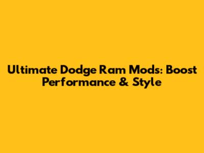 Ultimate Dodge Ram Mods: Boost Performance & Style