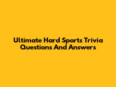 Ultimate Hard Sports Trivia Questions And Answers