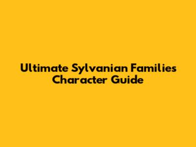 Ultimate Sylvanian Families Character Guide