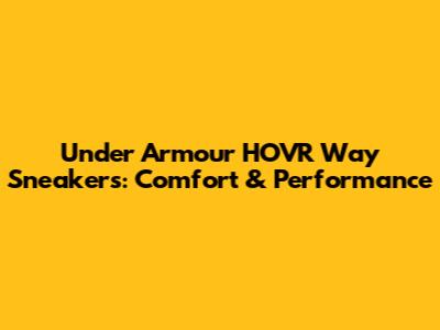 Under Armour HOVR Way Sneakers: Comfort & Performance
