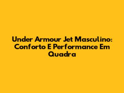 Under Armour Jet Masculino: Conforto E Performance Em Quadra