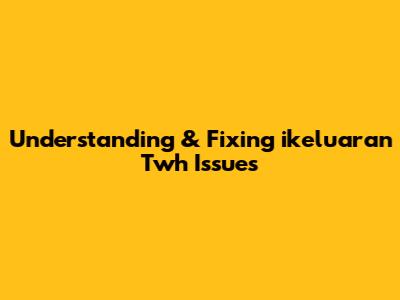 Understanding & Fixing 'ikeluaran Twh' Issues
