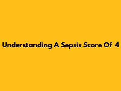 Understanding A Sepsis Score Of 4
