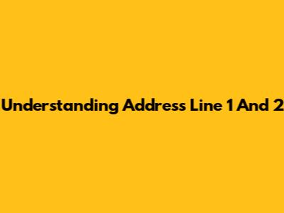 Understanding Address Line 1 And 2