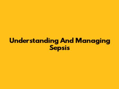 Understanding And Managing Sepsis