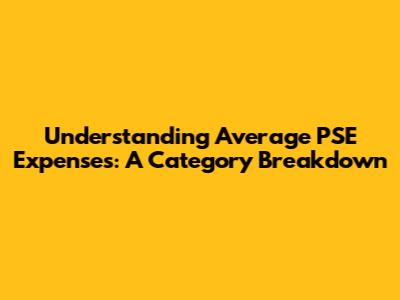 Understanding Average PSE Expenses: A Category Breakdown