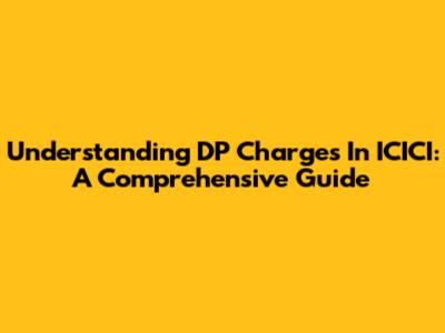 Understanding DP Charges In ICICI: A Comprehensive Guide