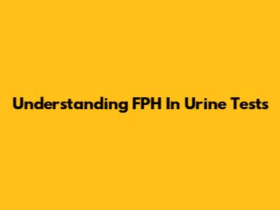 Understanding FPH In Urine Tests