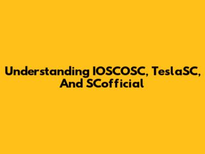 Understanding IOSCOSC, TeslaSC, And SCofficial