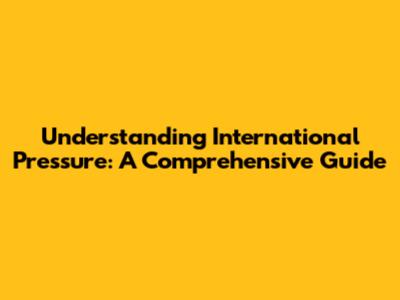 Understanding International Pressure: A Comprehensive Guide