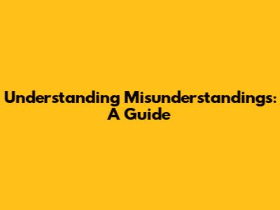 Understanding Misunderstandings: A Guide