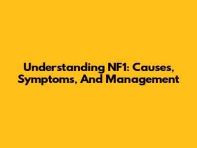 Understanding NF1: Causes, Symptoms, And Management