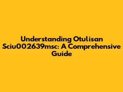 Understanding Otulisan Sciu002639msc: A Comprehensive Guide