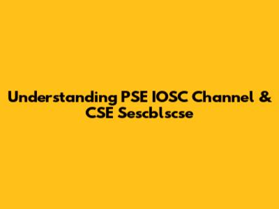 Understanding PSE IOSC Channel & CSE Sescblscse