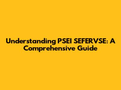 Understanding PSEI SEFERVSE: A Comprehensive Guide