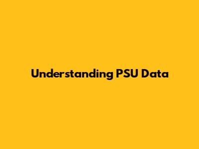 Understanding PSU Data