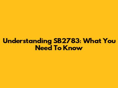 Understanding SB2783: What You Need To Know