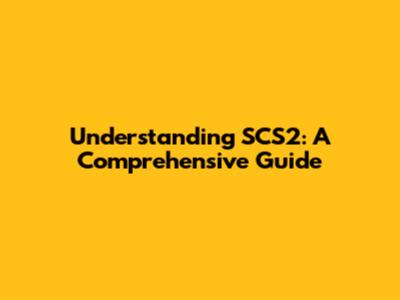 Understanding SCS2: A Comprehensive Guide