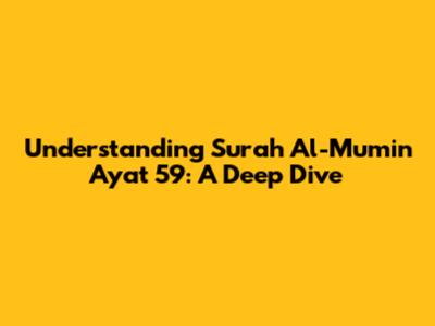 Understanding Surah Al-Mu'min Ayat 59: A Deep Dive