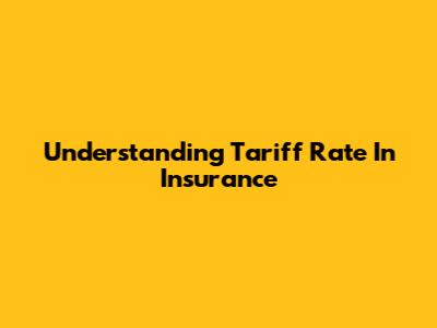 Understanding Tariff Rate In Insurance