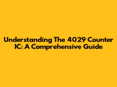 Understanding The 4029 Counter IC: A Comprehensive Guide