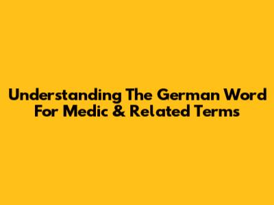 Understanding The German Word For Medic & Related Terms