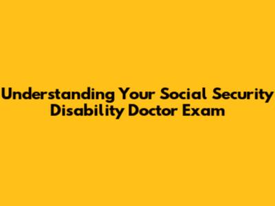 Understanding Your Social Security Disability Doctor Exam