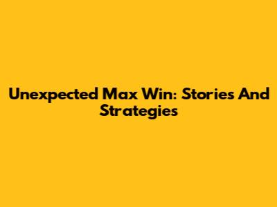 Unexpected Max Win: Stories And Strategies