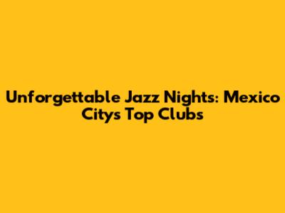 Unforgettable Jazz Nights: Mexico City's Top Clubs