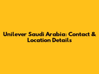 Unilever Saudi Arabia: Contact & Location Details