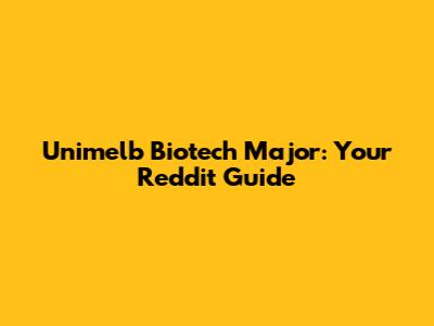 Unimelb Biotech Major: Your Reddit Guide
