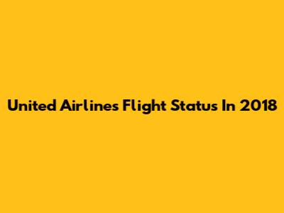 United Airlines Flight Status In 2018