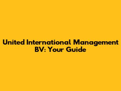 United International Management BV: Your Guide
