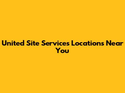 United Site Services Locations Near You