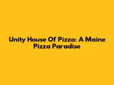 Unity House Of Pizza: A Maine Pizza Paradise